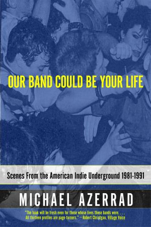 Our Band Could Be Your Life · Scenes from the American Indie Underground 1981-1991