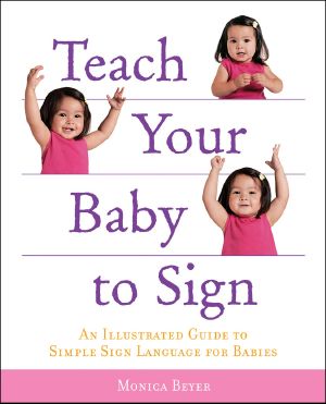 Teach Your Baby to Sign · an Illustrated Guide to Simple Sign Language for Babies