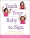 Teach Your Baby to Sign · an Illustrated Guide to Simple Sign Language for Babies