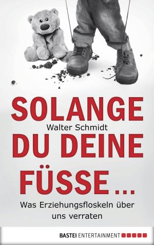 Solange du deine Füße... Was Erziehungsfloskeln über uns verraten
