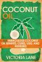 COCONUT OIL · 101 Miraculous Coconut Oil Benefits, Cures, Uses, and Remedies