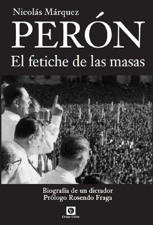 Perón, El Fetiche De Las Masas · Biografía De Un Dictador (Biografías Nº 1)