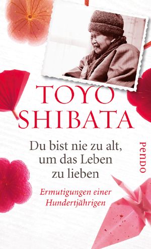 Du bist nie zu alt, um das Leben zu lieben · Ermutigungen einer Hundertjährigen