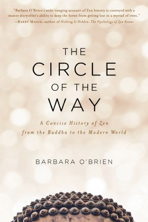 The Circle of the Way, A Concise History of Zen from the Buddha to the Modern World