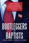 Bootleggers & Baptists · How Economic Forces and Moral Persuasion Interact to Shape Regulatory Politics