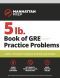 5 Lb. Book of GRE Practice Problems · 1,800+ Practice Problems in Book and Online (Manhattan Prep 5 Lb Series)