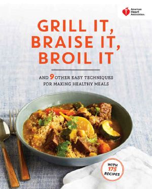 American Heart Association Grill It, Braise It, Broil It · and 9 Other Easy Techniques for Making Healthy Meals