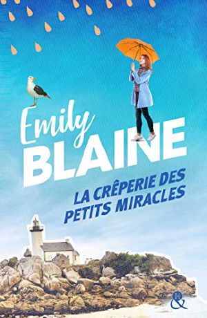 La Crêperie Des Petits Miracles · Évadez-Vous en Bretagne Et Découvrez La Recette Du Bonheur Avec La Nouveauté D'Emily Blaine (&H) (French Edition)