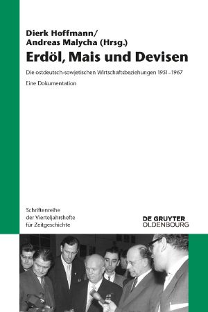 Erdöl, Mais und Devisen · Die ostdeutsch-sowjetischen Wirtschaftsbeziehungen 1951-1967