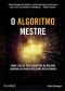 O Algoritmo Mestre · Como a Busca Pelo Algoritmo De Machine Learning Definitivo Recriará Nosso Mundo