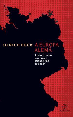 A Europa Alemã · A Crise Do Euro E as Novas Perspectivas De Poder