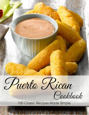 Puerto Rican Cookbook · 100 Classic Recipes Made Simple