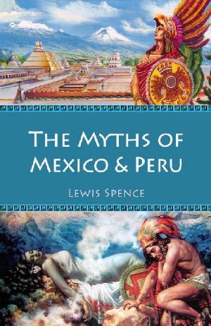 The Myths of Mexico & Peru (Illustrated) (Myths and Legends of the Ancient World Book 5)