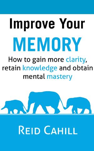 Improve Your Memory · How to Gain More Clarity, Retain Knowledge and Obtain Mental Mastery (Master Your Memory Power Book 1)