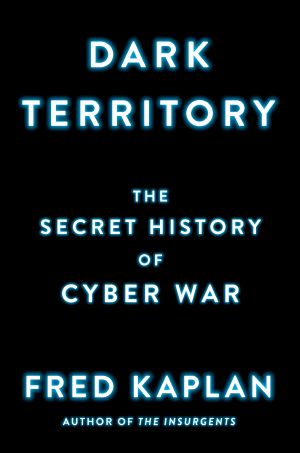 Dark Territory · the Secret History of Cyber War