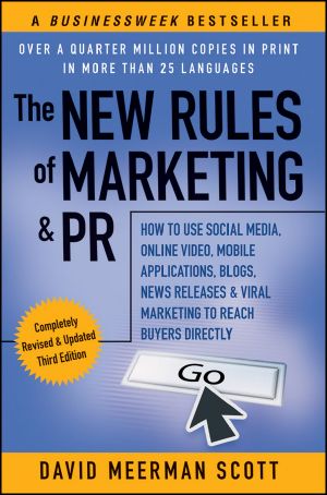 The New Rules of Marketing & PR · How to Use Social Media, Online Video, Mobile Applications, Blogs, News Releases, and Viral Marketing to Reach Buyers Directly, 3rd Edition