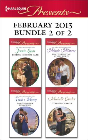 Harlequin Presents February 2013 - Bundle 2 of 2 · Dealing Her Final Card / Uncovering the Silveri Secret / Bartering Her Innocence / Living the Charade