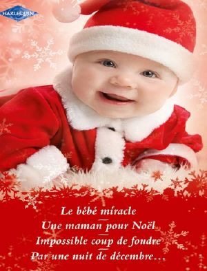 Le Bébé Miracle / Une Maman Pour Noël / Impossible Coup De Foudre / Par Une Nuit De Décembre...