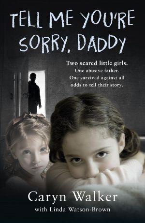 Tell Me You're Sorry, Daddy · Two Scared Little Girls. One Abusive Father. One Survived Against All Odds to Tell Their Story