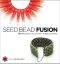 Seed Bead Fusion · 18 Projects to Stitch, Wire, and String