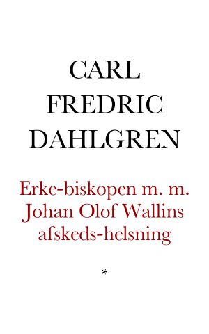 Erke-biskopen m. m. Johan Olof Wallins afskeds-helsning till S ·t Nicolai Församling från sin Graf den 19 juli 1839 samt Församlingens återsvar. Poëm