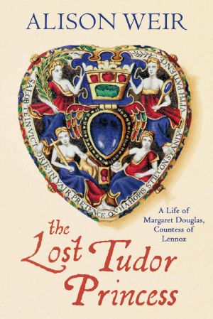 The Lost Tudor Princess · A Life of Margaret Douglas, Countess of Lennox