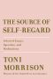 The Source of Self-Regard, Selected Essays, Speeches, and Meditations