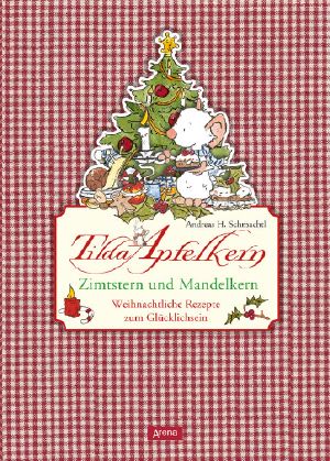 Tilda Apfelkern - Zimtstern und Mandelkern · Weihnachtliche Rezepte zum Glücklichsein