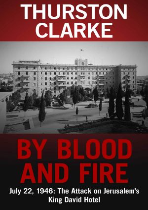 By Blood and Fire · July 22, 1946 · the Attack on Jerusalem's King David Hotel