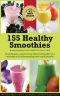 155 Healthy Smoothies · Everything you need to know about making delicious smoothies and understanding their health benefits