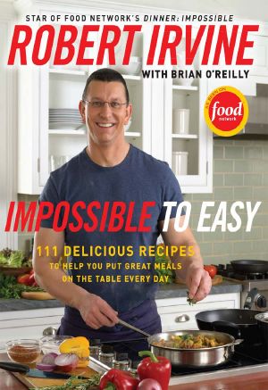 Impossible to Easy · 111 Delicious Recipes to Help You Put Great Meals on the Table Every Day