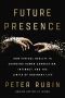 Future Presence · How Virtual Reality Is Changing Human Connection, Intimacy, and the Limits of Ordinary Life