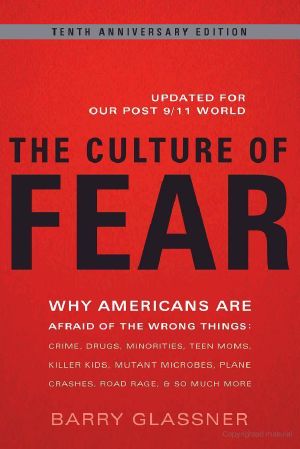 The Culture of Fear: Why Americans Are Afraid of the Wrong Things