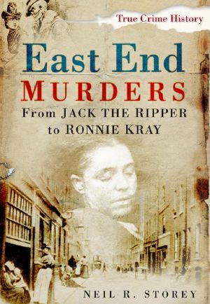 East End Murders: From Jack the Ripper to Ronnie Kray