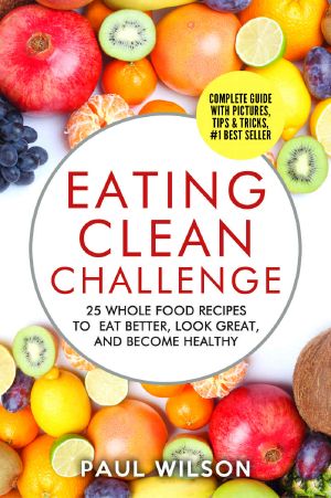 Eating Clean Challenge · 25 Whole Food Recipes to Eat Better, Look Great, and Become Healthy