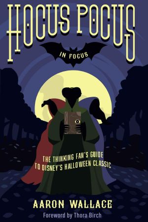 Hocus Pocus in Focus · the Thinking Fan's Guide to Disney's Halloween Classic