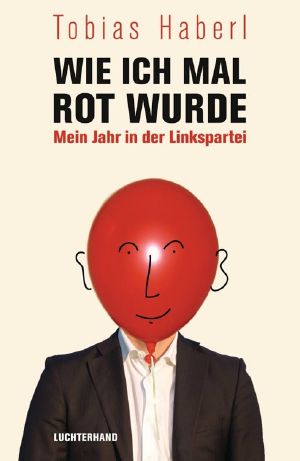 Wie ich mal rot wurde · Mein Jahr in der Linkspartei