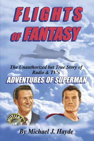 Flights of Fantasy · the Unauthorized but True Story of Radio & TV's Adventures of Superman