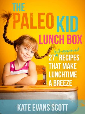 The Paleo Kid Lunch Box · 27 Kid-Approved Recipes That Make Lunchtime A Breeze