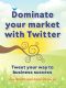 Dominate Your Market with Twitter