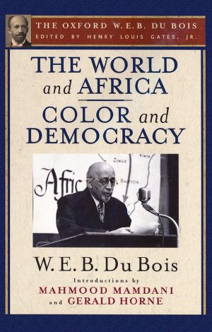 The World and Africa and Color and Democracy (The Oxford W. E. B. Du Bois)