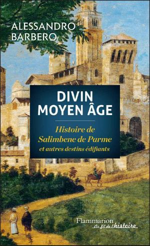 Divin Moyen Age · Histoire De Salimbene De Parme Et Autres Destins Édifiants (Au Fil De L'histoire)