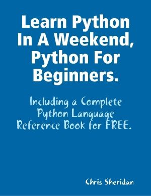 Learn Python In a Weekend, Python for Beginners.