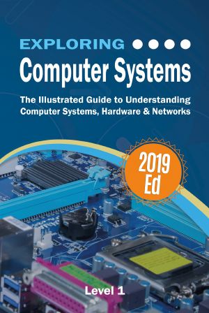 Exploring Computer Systems · the Illustrated Guide to Understanding Computer Systems, Hardware & Networks (Exploring Tech Book 6)