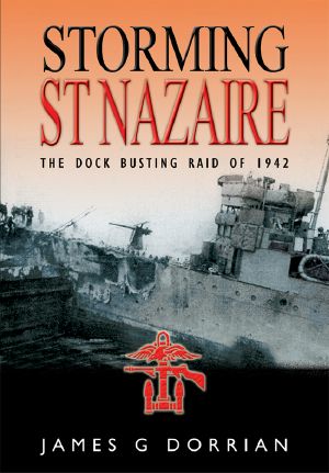 Storming St Nazaire · the Gripping Story of the Dock-Busting Raid March, 1942