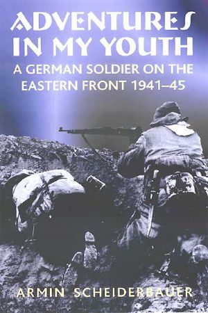 Adventures in my Youth · A German Soldier on the Eastern Front 1941-45