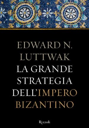 La Grande Strategia Dell'Impero Bizantino (Storica)