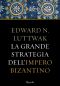 La Grande Strategia Dell'Impero Bizantino (Storica)