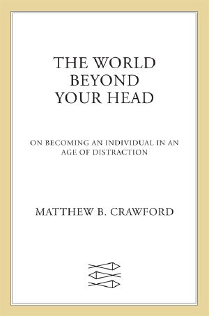 World Beyond Your Head · On Becoming an Individual in an Age of Distraction (9780374708443)