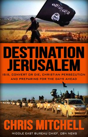 Destination Jerusalem · ISIS, "Convert or Die," Christian Persecution and Preparing for the Days Ahead